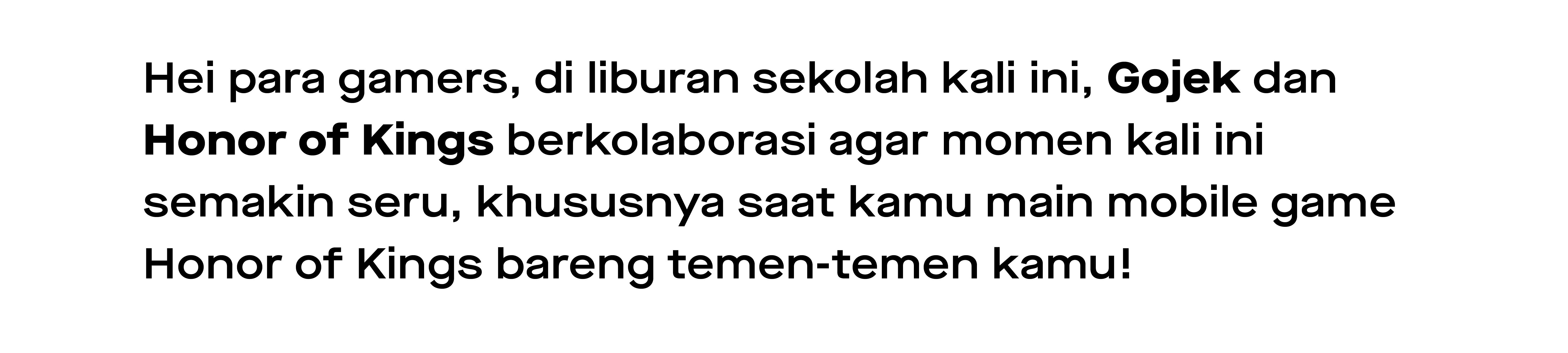 Hei para gamers, di liburan sekolah kali ini, Gojek dan Honor of Kings berkolaborasi agar momen kamu semakin seru, khususnya saat main mobile game Honor of Kings bareng temen-temen! 