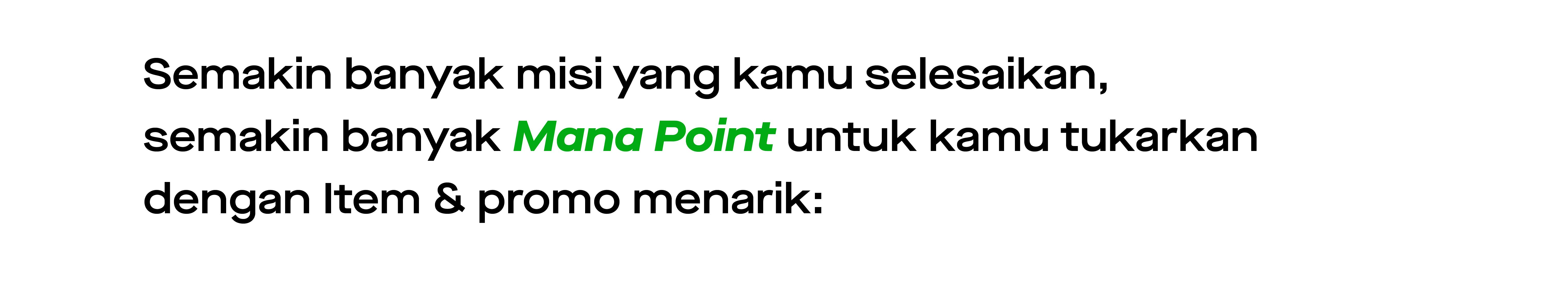 Semakin banyak misi yang kamu selesaikan, semakin banyak Mana Point untuk kamu tukarkan dengan item dan promo menarik: