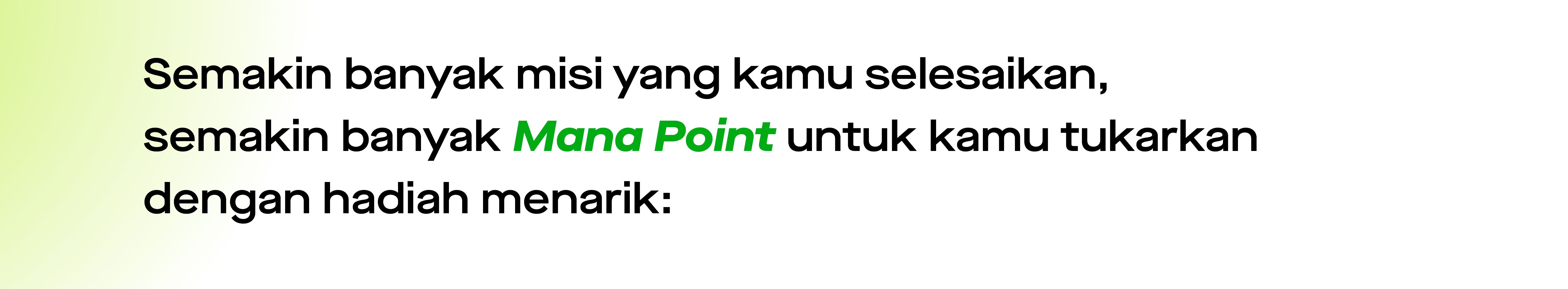 Semakin banyak misi yang kamu selesaikan, semakin banyak Mana Point untuk kamu tukarkan dengan item dan promo menarik: